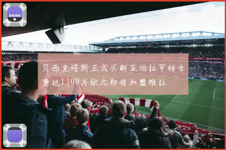 贝西克塔斯正式买断亚伯拉罕转会费达1300万欧元即将加盟维拉