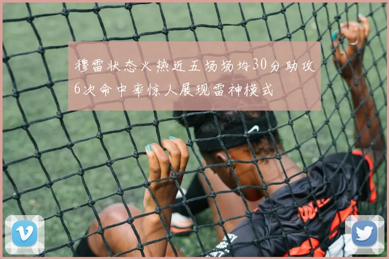 穆雷状态火热近五场场均30分助攻6次命中率惊人展现雷神模式
