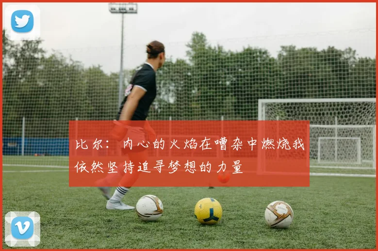 比尔：内心的火焰在嘈杂中燃烧我依然坚持追寻梦想的力量