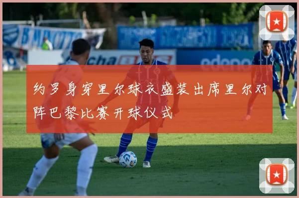 约罗身穿里尔球衣盛装出席里尔对阵巴黎比赛开球仪式